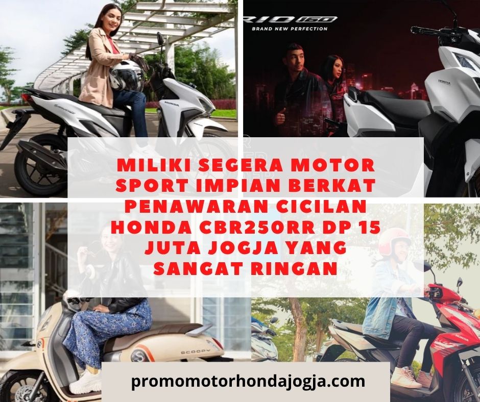 Miliki Segera Motor Sport Impian Berkat Penawaran cicilan honda cbr250rr dp 15 juta jogja yang Sangat Ringan