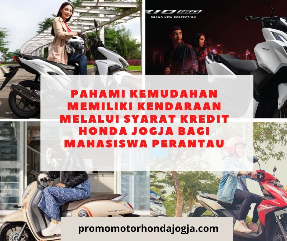 Pahami Kemudahan Memiliki Kendaraan Melalui syarat kredit honda jogja bagi mahasiswa perantau