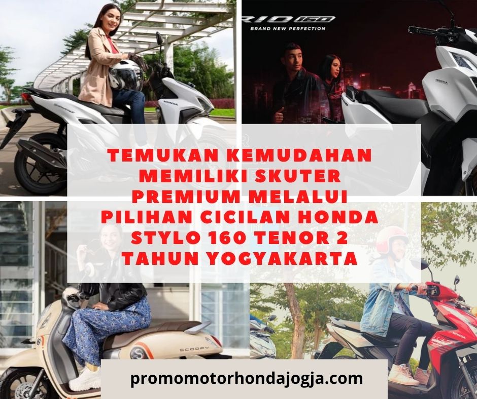 Temukan Kemudahan Memiliki Skuter Premium Melalui Pilihan cicilan honda stylo 160 tenor 2 tahun yogyakarta